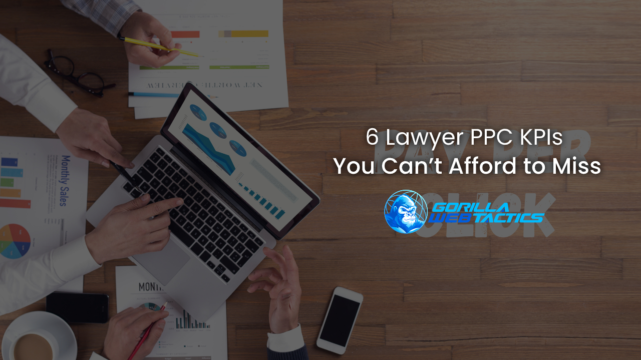 6 Lawyer PPC KPIs You Can’t Afford to Miss
